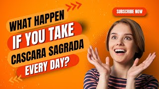 What Happens If You Take Cascara Sagrada every day?