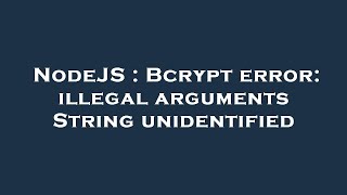 NodeJS : Bcrypt error: illegal arguments String unidentified