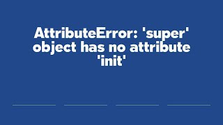 AttributeError: 'super' object has no attribute 'init'