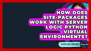 How Does Site-packages Work With Server Logic Python Virtual Environments? - Server Logic Simplified