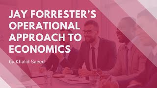 Jay Forrester’s Operational Approach to Economics by Khalid Saeed