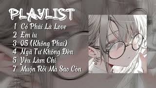 《Playlist #1》Nhạc chill thư giãn || Có phải là love, Em iu....