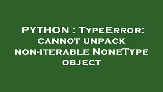 PYTHON : TypeError: cannot unpack non-iterable NoneType object
