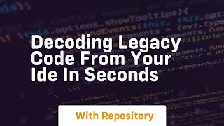 Decoding legacy code from your ide in seconds