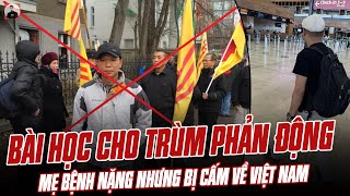 BÀI HỌC CHO TRÙM PHẢN ĐỘNG BÙI THANH HIẾU NGƯỜI BUÔN GIÓ: MẸ BỆNH NẶNG NHƯNG BỊ CẤM VỀ VIỆT NAM