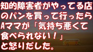 知的障害者がやってる店のパンを買って行ったら、Aママが「気持ち悪くて食べられない！」と怒りだした。