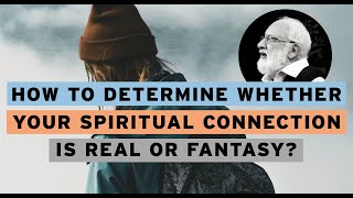 How to Determine Whether Your Spiritual Connection Is Real or Fantasy