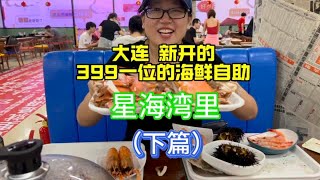 大连新开的399一位的星海湾里海鲜自助（下篇）来看看大姐二姐都吃了啥