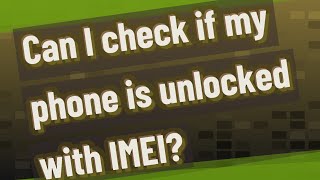 Can I check if my phone is unlocked with IMEI?