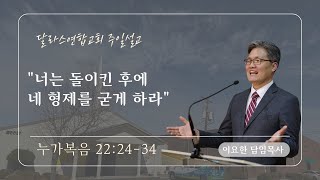 [달라스연합교회] 주일 3부 설교 07.02. 2023 | 너는 돌이킨 후에 네 형제를 굳게하라 | 이요한 담임목사