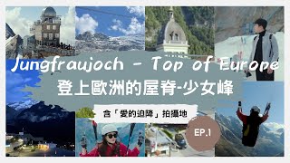 跟著「愛的迫降」玩瑞士🇨🇭上集｜格林德瓦Grindelwald｜少女峰 Jungfraujoch - Top of Europe Switzerland ｜Crash Landing on you