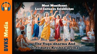 Most munificent Lord Caitanya Establishes the Yuga-dharma And Distributes Krishna-prema