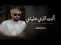 مسلم العامري || أنت الذي خليتني || كلمات سعيد سالم العامري أبوهيثم #حصرياً2024