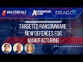 Targeted ICS Ransomware in Manufacturing: Be Prepared | Recorded Webinar