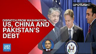 Dispatch from Washington: US, China and Pakistan’s debt | Spotlight | Dawn News English
