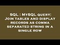 SQL : MySQL query: Join tables and display records as comma separated string in a single row