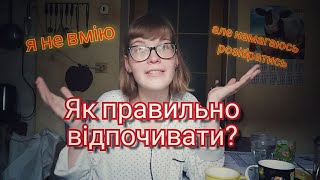 Як правильно відпочивати? (намагаюсь розібратись, бо сама не вмію!)