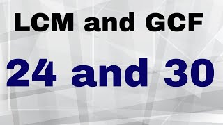 LCM and GCF of 24 and 30