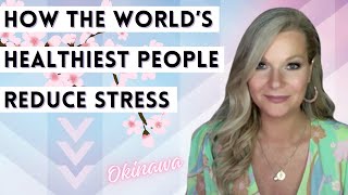How the World's HEALTHIEST People Reduce Stress