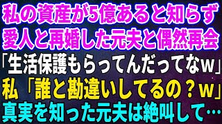 【スカッとする話】私の資産が5億あると知らず愛人と再婚した元夫と偶然再会「生活保護もらってんだってなｗ」私「誰と勘違いしてるの？ｗ」真実を知った元夫は絶叫して…【修羅場】