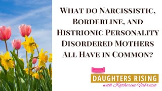 What do Narcissistic, Borderline and Histrionic Personality Disordered Mothers All Have in Common?