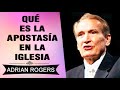 predicas cristianas qué es la apostasía en la iglesia adrian rogers el amor que vale