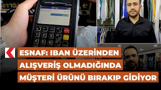 Esnaf: IBAN üzerinden alışveriş olmadığında müşteri ürünü bırakıp gidiyor