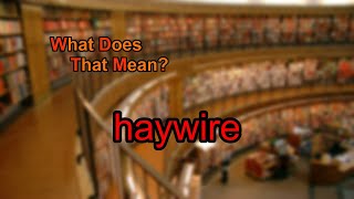 What does haywire mean?