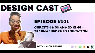 Design Cast - Episode #101 - Christin Mohammed King - Trauma Informed Education | Design Cast...