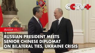 Russian President Meets Senior Chinese Diplomat on Bilateral Ties, Ukraine Crisis