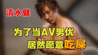 为了当AV男优，竟然愿意吃屎 | 清水健 | AV男优