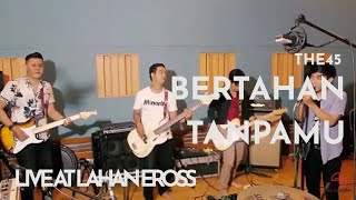 The45_Bertahan Tanpamu Live from LahanEross Studio