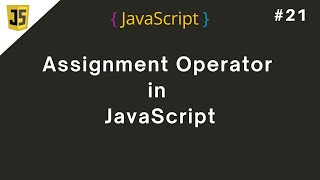 #21 Assignment Operator in JavaScript | Understanding JavaScript Assignment Operators | JS Basics
