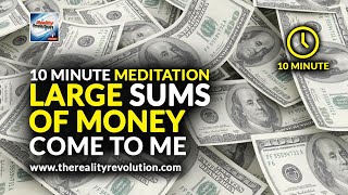 10 Minute Meditation Large Sums Of Money Come To Me