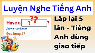 Luyện nghe tiếng Anh giao tiếp - Lặp lại 5 lần, có IPA và nghĩa, 2 lần đoán và 3 lần shadowing