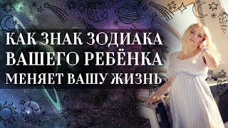 Как знак зодиака вашего ребёнка меняет вашу жизнь