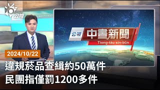 20241022 公視中晝新聞 完整版｜違規菸品查緝約50萬件 民團指僅罰1200多件