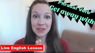 [Phrasal Verb Practice] Get Away With Something