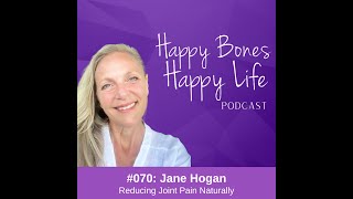 Ep 70- Jane Hogan - Reducing Joint Pain Naturally