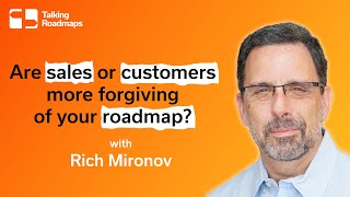 Are sales or customers more forgiving of your roadmap? - Rich Mironov