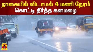 நாகையில் விடாமல் 4 மணி நேரம் கொட்டி தீர்த்த கனமழை | Nagai | Heavy Rain Fall | Rain Fall