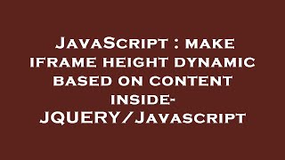 JavaScript : make iframe height dynamic based on content inside- JQUERY/Javascript
