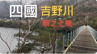 日本四國的吉野川，被列為日本的三大狂暴河川。這裡有「敷之上橋」，是一座195米長、高度37米的人行吊橋，來體驗一下行走的樂趣。