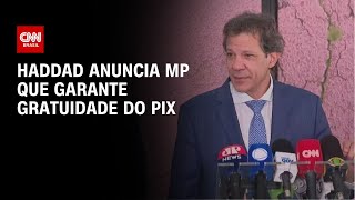 Haddad anuncia MP que garante gratuidade do Pix | CNN 360°