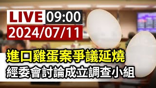 【完整公開】LIVE 進口雞蛋案爭議延燒 經委會討論成立調查小組