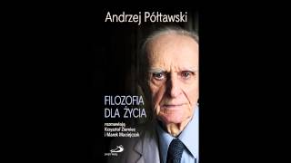 Filozofia dla życia z prof. Andrzejem Półtawskim rozmawiają Krzysztof Ziemiec i Marek Maciejczak