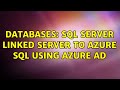 Databases: SQL Server Linked Server to Azure SQL using Azure AD