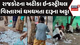 Rajkot Desi Daru News : રાજકોટના અટીકા ઇન્ડસ્ટ્રીયલ વિસ્તારમાં ધમધમતા દારૂના અડ્ડા | News18 Gujarati