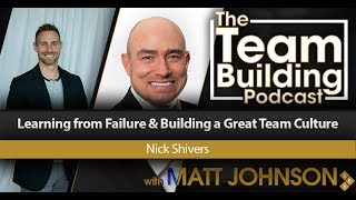 Learning from Failure \u0026 Building a Great Team Culture w/Nick Shivers | Team Building Podcast