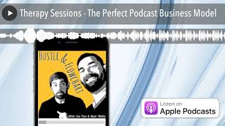 Therapy Sessions - The Perfect Podcast Business Model